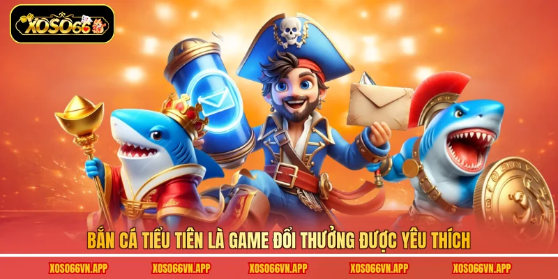 Bắn cá Tiểu Tiên là game đổi thưởng được yêu thích
