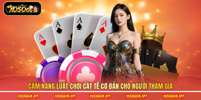 Cẩm nang luật chơi Cát Tê cơ bản cho người tham gia