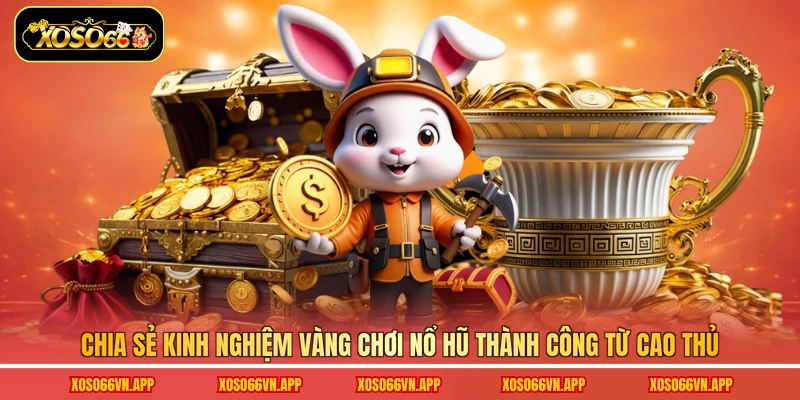 Chia sẻ kinh nghiệm vàng chơi nổ hũ thành công từ cao thủ