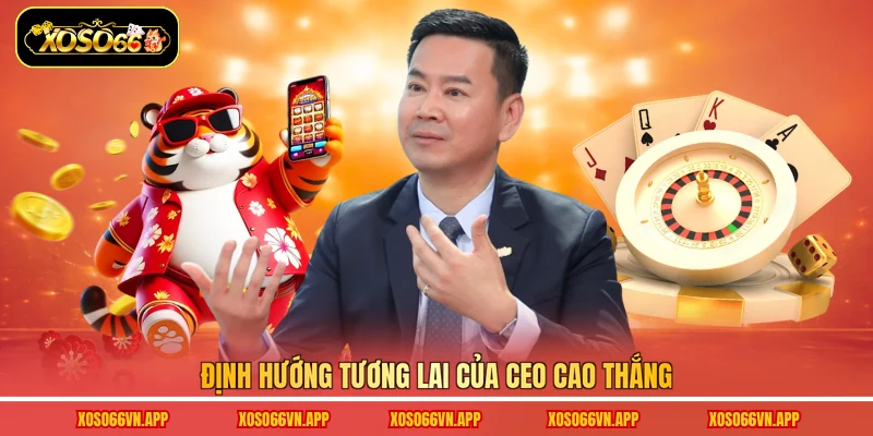 Định hướng tương lai của CEO Cao Thắng