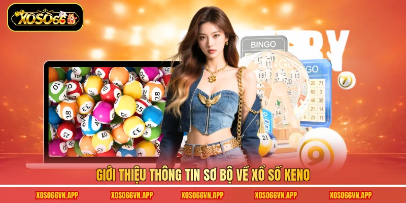 Giới thiệu thông tin sơ bộ về xổ số Keno