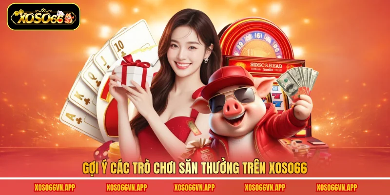 Gợi ý các trò chơi săn thưởng trên Xoso66