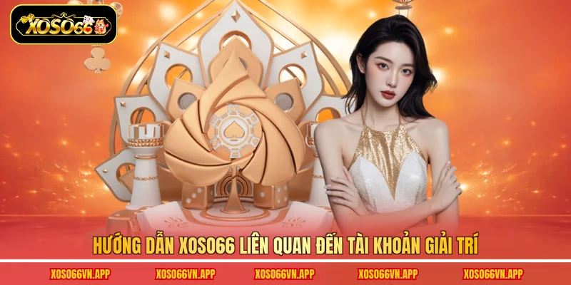 Hướng dẫn Xoso66 liên quan đến tài khoản giải trí