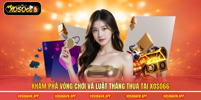 Khám phá vòng chơi và luật thắng thua tại Xoso66