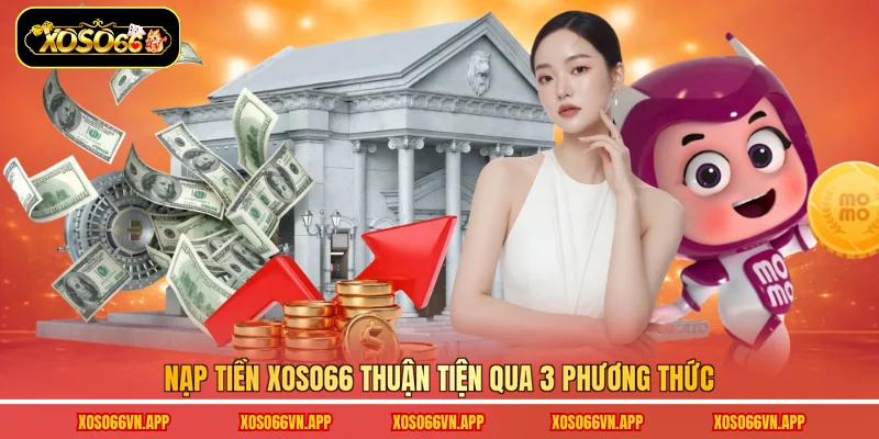 Nạp tiền Xoso66 thuận tiện qua 3 phương thức