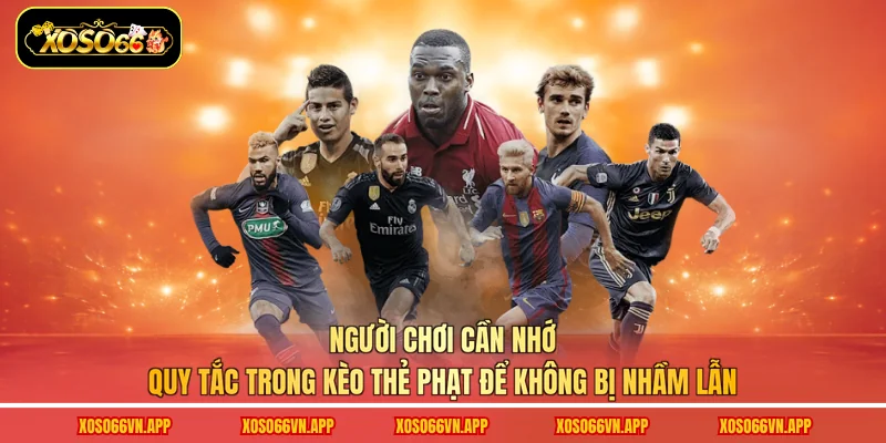 Người chơi cần nhớ quy tắc trong kèo thẻ phạt để không bị nhầm lẫn 