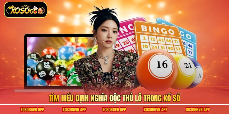 Tìm hiểu định nghĩa độc thủ lô trong xổ số