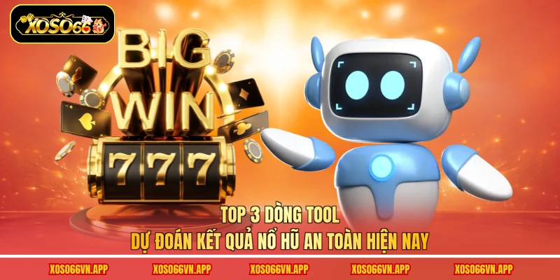 Top 3 dòng tool dự đoán kết quả nổ hũ an toàn hiện nay