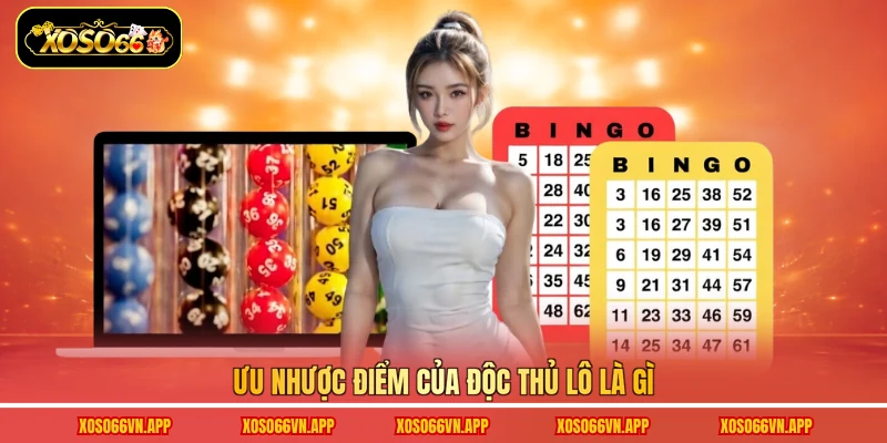 Ưu nhược điểm của độc thủ lô là gì