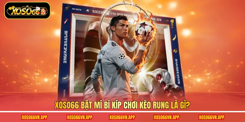 Xoso66 bật mí bí kíp chơi kèo rung là gì?