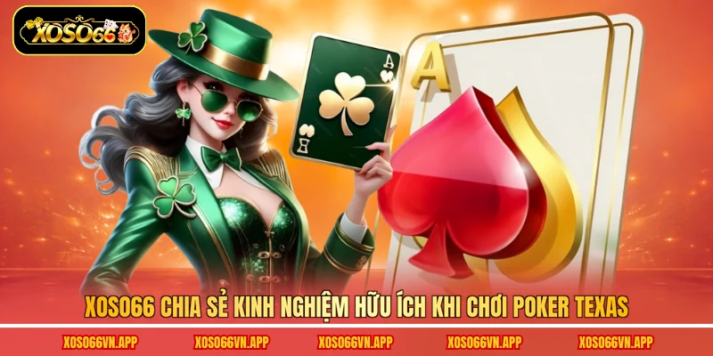 Xoso66 chia sẻ kinh nghiệm hữu ích khi chơi Poker Texas